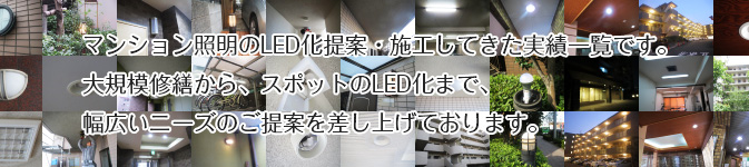 マンション照明のLED化提案・施工してきた実績一覧です。大規模修繕から、スポットのLED化まで、幅広いニーズのご提案を差し上げております。